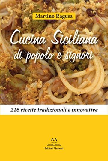 Cucina Siciliana di popolo e signori: 216 ricette tradizionali e innovative